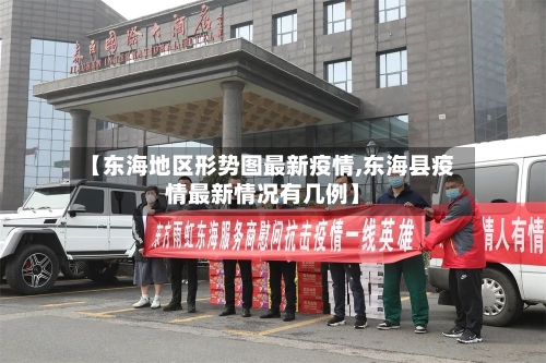 【东海地区形势图最新疫情,东海县疫情最新情况有几例】