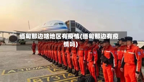 缅甸那边啥地区有疫情(缅甸那边有疫情吗)-第2张图片