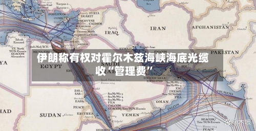 伊朗称有权对霍尔木兹海峡海底光缆收“管理费	”-第2张图片