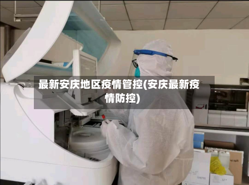 最新安庆地区疫情管控(安庆最新疫情防控)-第2张图片