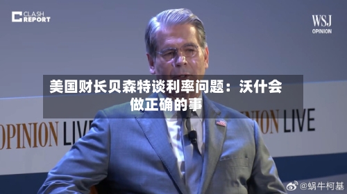 美国财长贝森特谈利率问题：沃什会做正确的事