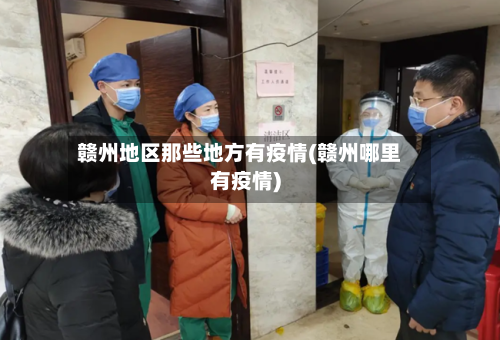 赣州地区那些地方有疫情(赣州哪里有疫情)