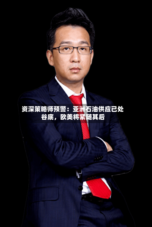 资深策略师预警：亚洲石油供应已处谷底，欧美将紧随其后