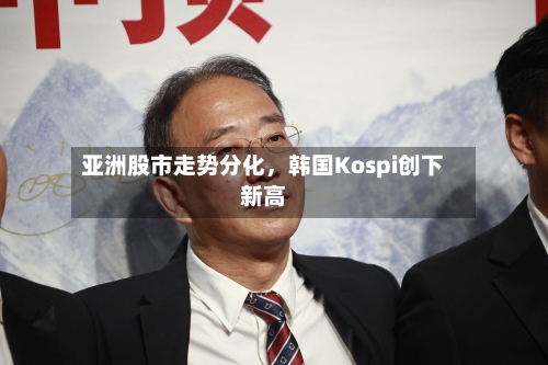 亚洲股市走势分化，韩国Kospi创下新高