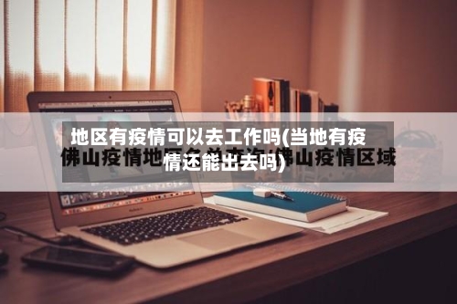 地区有疫情可以去工作吗(当地有疫情还能出去吗)