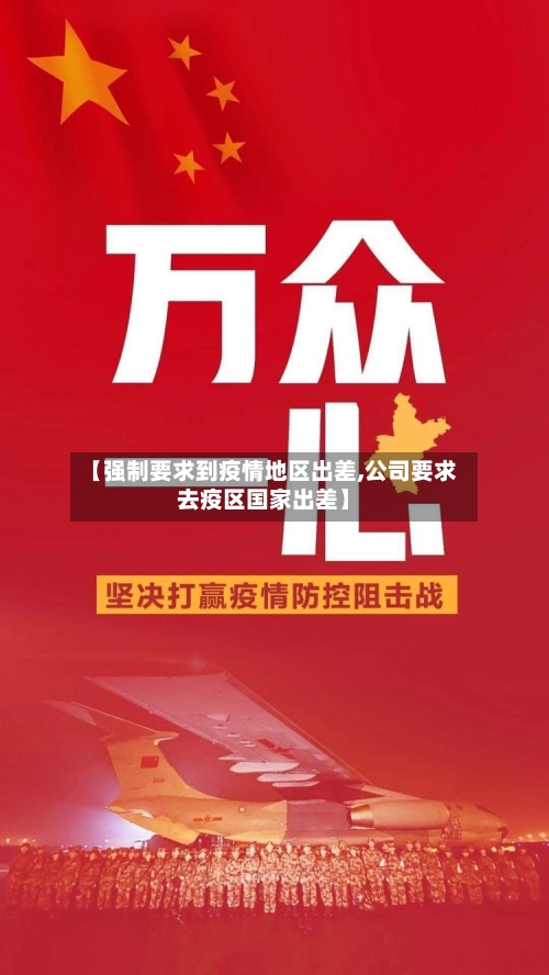 【强制要求到疫情地区出差,公司要求去疫区国家出差】-第2张图片
