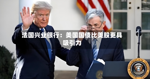 法国兴业银行：美国国债比美股更具吸引力