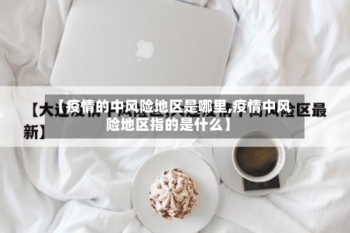 【疫情的中风险地区是哪里,疫情中风险地区指的是什么】-第3张图片
