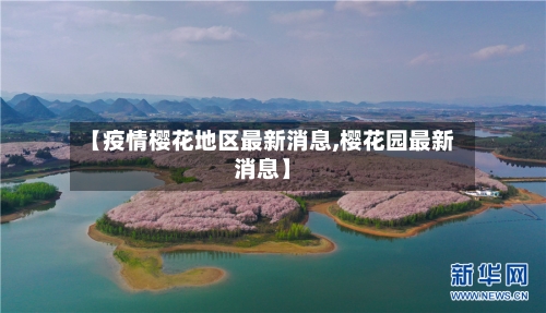 【疫情樱花地区最新消息,樱花园最新消息】