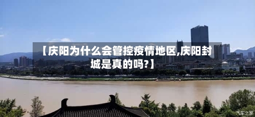 【庆阳为什么会管控疫情地区,庆阳封城是真的吗?】-第2张图片