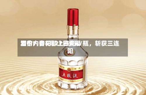 酒价内参5月27日费用发布：青花郎上涨6元/瓶	，斩获三连阳-第2张图片