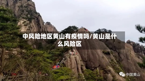 中风险地区黄山有疫情吗/黄山是什么风险区-第2张图片