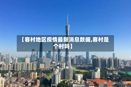 【客村地区疫情最新消息数据,客村是个村吗】