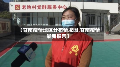 【甘南疫情地区分布情况图,甘南疫情最新报告】