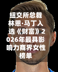 纽交所总裁林恩·马丁入选《财富》2026年最具影响力商界女性榜单