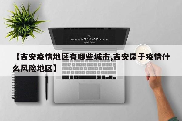 【吉安疫情地区有哪些城市,吉安属于疫情什么风险地区】