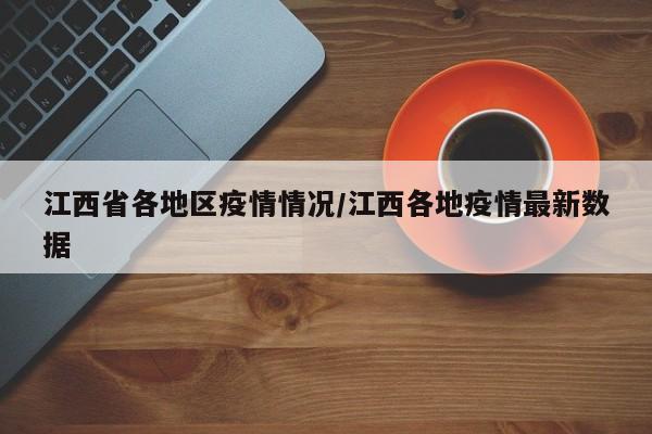 江西省各地区疫情情况/江西各地疫情最新数据