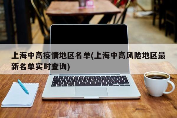 上海中高疫情地区名单(上海中高风险地区最新名单实时查询)