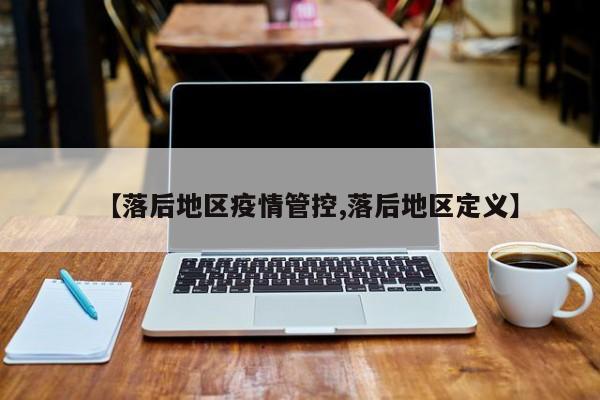 【落后地区疫情管控,落后地区定义】