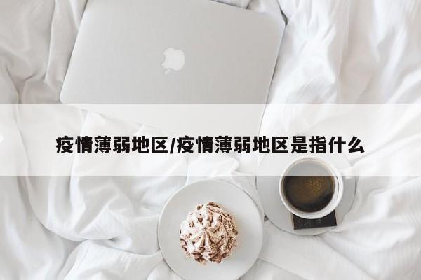 疫情薄弱地区/疫情薄弱地区是指什么