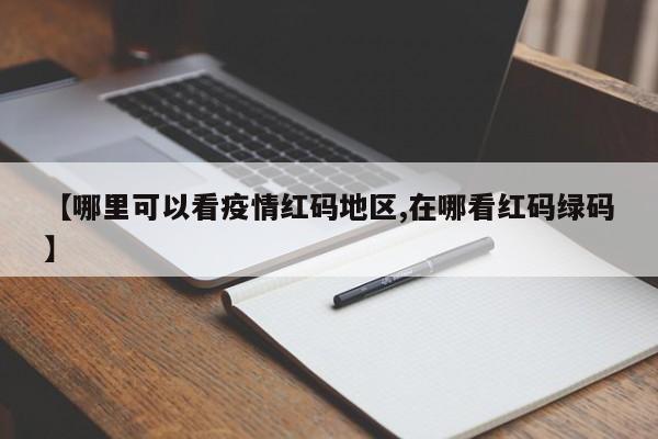 【哪里可以看疫情红码地区,在哪看红码绿码】