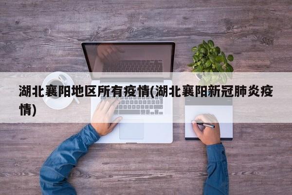 湖北襄阳地区所有疫情(湖北襄阳新冠肺炎疫情)