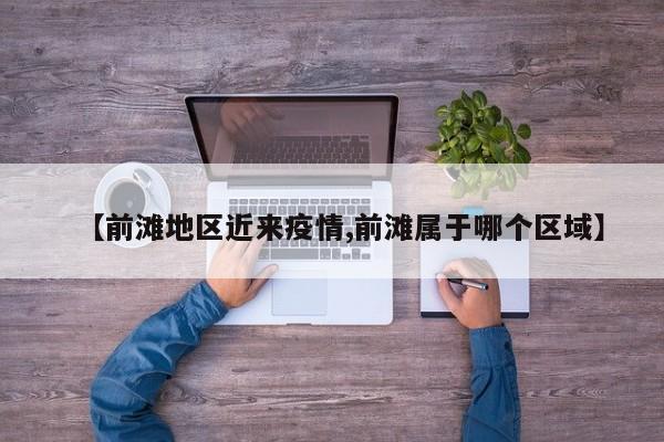 【前滩地区近来疫情,前滩属于哪个区域】