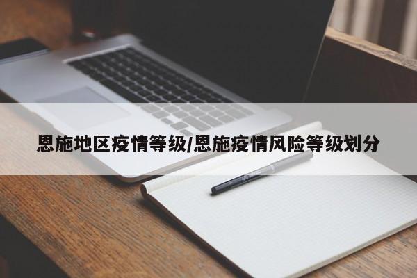 恩施地区疫情等级/恩施疫情风险等级划分