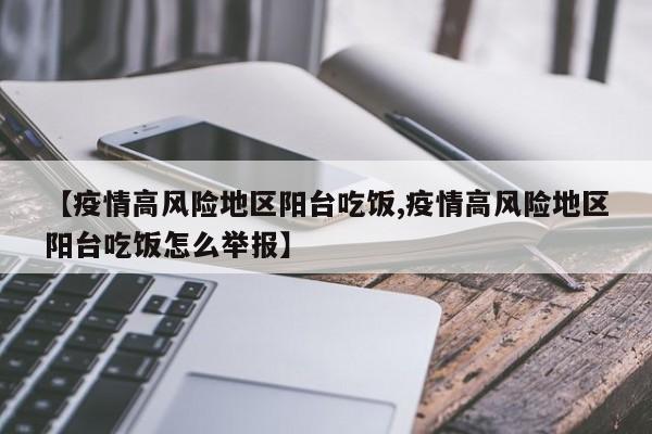 【疫情高风险地区阳台吃饭,疫情高风险地区阳台吃饭怎么举报】