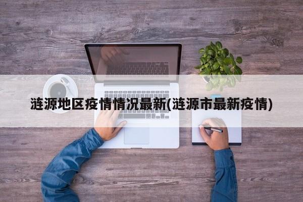 涟源地区疫情情况最新(涟源市最新疫情)