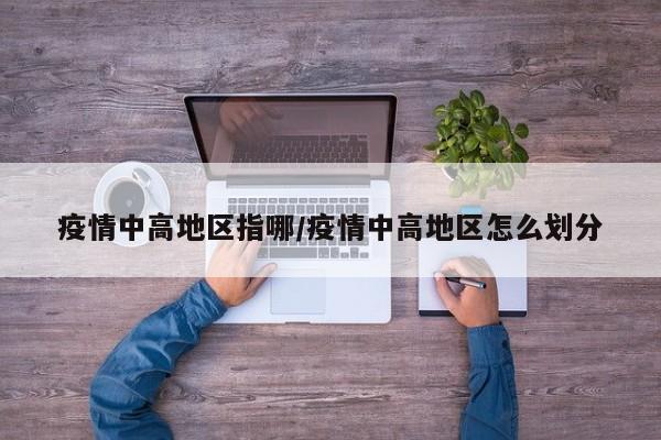 疫情中高地区指哪/疫情中高地区怎么划分