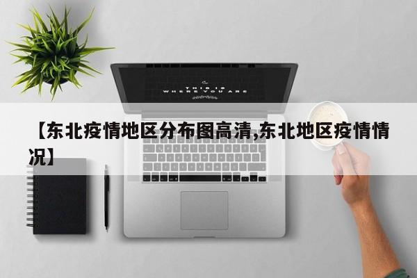 【东北疫情地区分布图高清,东北地区疫情情况】