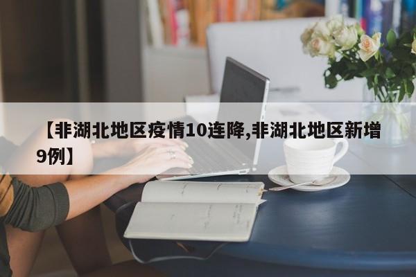 【非湖北地区疫情10连降,非湖北地区新增9例】